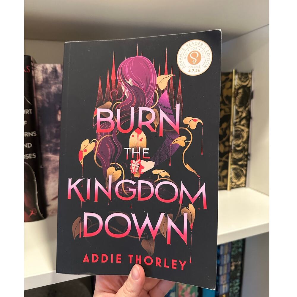 Burn The Kingdom Down By Addie Thorley ARC (4/2026)